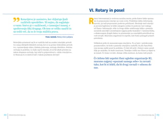 ”Rotarijstvo je zanimivo, ker vključuje ljudi 
različnih opredelitev. Ni nujno, da soglašajo 
o vsem: bistvo je v različnosti, v izmenjavi mnenj, v 
spoštovanju idej drugega. Ob tem se veliko naučiš in 
ne trdiš več, da so le tvoja stališča prava. 
Franc Jamšek, Rotary klub Ljubljana 
Rotarijska prisotnost naj bi se razširila tudi na uradne rotarijske priredi-tve 
zunaj običajnih klubskih srečanj, kot so na primer dobrodelne priredi-tve, 
vzpostavljanje stikov, klubska potovanja, srečanje distriktov, deželna 
srečanja in podobno. Le kako naj bi rotarijec, ki ni bil nikoli prisoten na 
takem skupnem srečanju, kaj vedel in pripovedoval o »duhu rotarijstva«, 
če Rotaryja še ni doživel tudi v takem posebnem okvirju? 
VI. Rotary in posel 
Rotary International je svetovna socialna mreža, preko katere lahko spozna-mo 
in prepoznamo rotarijce po vsem svetu. Pridobimo lahko informacije, 
nasvete, pa tudi prepoznamo poslovne priložnosti. Mreženje med rotarijci 
je povsem legitimno in lahko omogoča osebno in poslovno rast vsakega 
od članov. Informacije, stike in druge oblike sodelovanja lahko s pomočjo 
socialnih omrežij(!) uresničujemo najprej preko kontaktov v lastnem klubu, 
z obiskovanjem drugih klubov in prisotnostjo na rotarijskih prireditvah na 
vseh nivojih. Bolj bomo angažirani in uspešni, laže bomo pomagali pomoči 
potrebnim. 
Velikokrat pride do nerazumevanja rotarijstva. To se kaže v pričakovanju 
posameznikov, da bodo s pomočjo rotarijstva zaslužili, da jim člani Rota-ryja 
morajo nuditi posel in podobno. Če kdo želi priti v Rotary samo zaradi 
želje po zaslužku, bo hudo razočaran. Temeljno vodilo nas članov je dajati in 
ne jemati. Če bomo vsi dali, obstaja velika možnost, da bomo tudi prejeli. 
Če želimo biti uspešni člani ugledne organizacije RI, 
moramo najprej »spoznati samega sebe« in ravnati 
tako, kot bi si želeli, da bi drugi ravnali v odnosu do 
nas. 
info@rotaryslovenija.org www.22 rotaryslovenija.org 23 
 