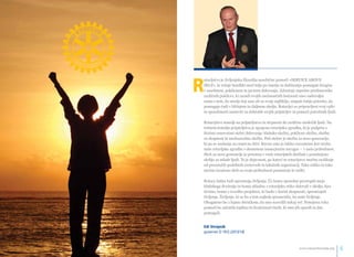 Rotarijstvo je življenjska filozofija nesebične pomoči »SERVICE ABOVE 
SELF«, ki rešuje konflikt med željo po imetju in dolžnostjo pomagati drugim 
v zasebnem, poklicnem in javnem delovanju. Združuje uspešne predstavnike 
različnih poklicev, ki zaradi svojih osebnostnih lastnosti niso zadovoljni 
samo s tem, da storijo kaj zase ali za svoje najbližje, ampak čutijo potrebo, da 
pomagajo tudi v bližnjem in daljnem okolju. Rotarijci so pripravljeni svoj vpliv 
in sposobnosti zastaviti za dobrobit svojih prijateljev in pomoči potrebnih ljudi. 
Rotarijstvo temelji na prijateljstvu in strpnosti do različno mislečih ljudi. Na 
trdnem temelju prijateljstva je zgrajena rotarijska zgradba, ki je podprta s 
štirimi osnovnimi stebri delovanja: klubsko službo, poklicno službo, službo 
za skupnost in mednarodno službo. Peti steber je služba za nove generacije, 
ki pa se naslanja na osnovne štiri. Ravno zato jo lahko razumemo kot streho 
naše rotarijske zgradbe s slemenom usmerjenim navzgor – v našo prihodnost. 
Skrb za nove generacije je prisotna v vseh rotarijskih službah s poudarjeno 
skrbjo za mlade ljudi. To je dejavnost, po kateri se rotarijstvo močno razlikuje 
od preostalih podobnih svetovnih in lokalnih organizacij. Tako veliko in tako 
močno izraženo skrb za svojo prihodnost premorejo le redki. 
Rotary lahko tudi spreminja življenja. Če bomo sposobni prestopiti meje 
klubskega druženja in bomo skladno z rotarijsko etiko delovali v okolju, kjer 
živimo, bomo z izvedbo projektov, ki bodo v korist skupnosti, spreminjali 
življenja. Življenje, ki se bo s tem najbolj spremenilo, bo naše življenje. 
Obogateno bo z lepim občutkom, da smo naredili nekaj več. Ponujena roka 
pomoči bo začutila toplino in hvaležnost tistih, ki smo jih opazili in jim 
pomagali. 
Edi Stropnik 
guverner D 1912 (2013/14) 
info@rotaryslovenija.org www.4 rotaryslovenija.org 5 
 