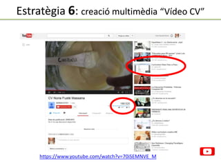 Estratègia 6: creació multimèdia “Vídeo CV”
https://www.youtube.com/watch?v=70iSEMNVE_M
 