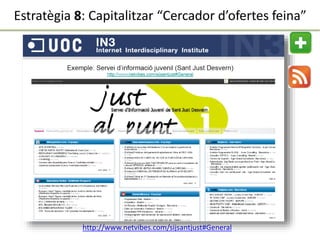 Estratègia 8: Capitalitzar “Cercador d’ofertes feina”
http://www.netvibes.com/sijsantjust#General
 