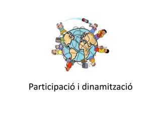 Participació i dinamització
 