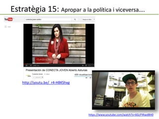 Estratègia 15: Apropar a la política i viceversa....
http://youtu.be/_r4-H8KShxg
https://www.youtube.com/watch?v=6GcFYAwd8H0
 