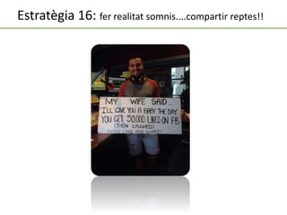 Estratègia 16: fer realitat somnis....compartir reptes!!
 