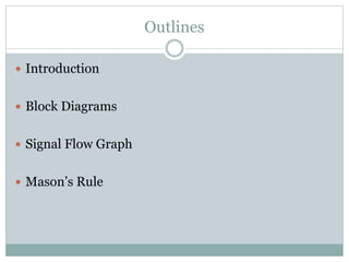 Outlines
 Introduction
 Block Diagrams
 Signal Flow Graph
 Mason’s Rule
 