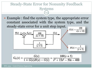 Steady-State Error for Nonunity Feedback
Systems
KNL 3354 – Control System Engineering
194
 Example : find the system type, the appropriate error
constant associated with the system type, and the
steady-state error for a unit step input.
 