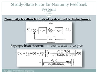 Steady-State Error for Nonunity Feedback
Systems
KNL 3354 – Control System Engineering
196
Nonunity feedback control system with disturbance
Superposition theorem + 𝑒 ∞ = 𝑟 ∞ − 𝑐(∞) give
 