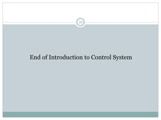 22
End of Introduction to Control System
 
