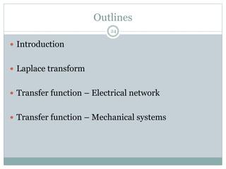 Outlines
 Introduction
 Laplace transform
 Transfer function – Electrical network
 Transfer function – Mechanical systems
24
 
