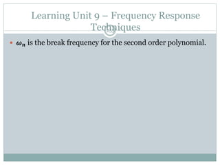 Learning Unit 9 – Frequency Response
Techniques
255
 𝝎𝒏 is the break frequency for the second order polynomial.
 