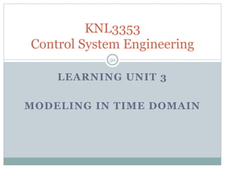 LEARNING UNIT 3
MODELING IN TIME DOMAIN
KNL3353
Control System Engineering
50
 