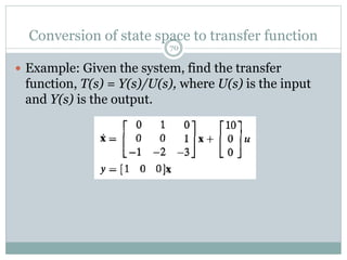 70
 Example: Given the system, find the transfer
function, T(s) = Y(s)/U(s), where U(s) is the input
and Y(s) is the output.
Conversion of state space to transfer function
 