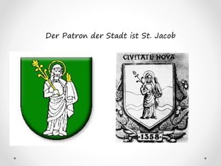 Der Patron der Stadt ist St. Jacob
 