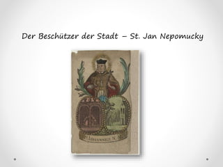 Der Beschützer der Stadt – St. Jan Nepomucky
 