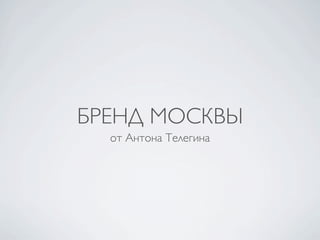 БРЕНД МОСКВЫ
  от Антона Телегина
 