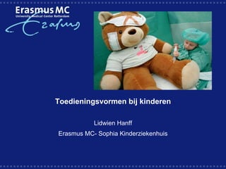 Toedieningsvormen bij kinderen

           Lidwien Hanff
Erasmus MC- Sophia Kinderziekenhuis
 