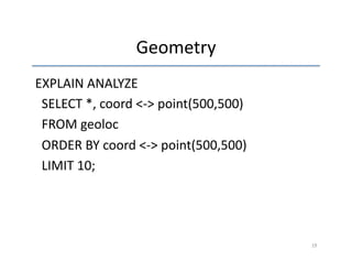 Geometry 
EXPLAIN 
ANALYZE 
SELECT 
*, 
coord 
<-­‐> 
point(500,500) 
FROM 
geoloc 
ORDER 
BY 
coord 
<-­‐> 
point(500,500) 
LIMIT 
10; 
19 
 