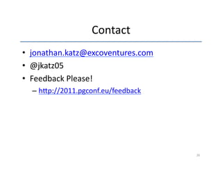 Contact 
• jonathan.katz@excoventures.com 
• @jkatz05 
• Feedback 
Please! 
– h~p://2011.pgconf.eu/feedback 
26 
