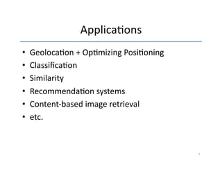 Applica'ons 
• Geoloca'on 
+ 
Op'mizing 
Posi'oning 
• Classifica'on 
• Similarity 
• Recommenda'on 
systems 
• Content-­‐...