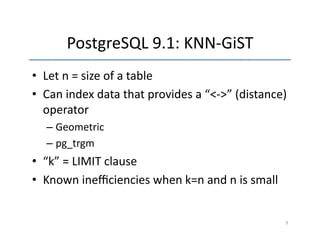 PostgreSQL 
9.1: 
KNN-­‐GiST 
• Let 
n 
= 
size 
of 
a 
table 
• Can 
index 
data 
that 
provides 
a 
“<-­‐>” 
(distance) ...