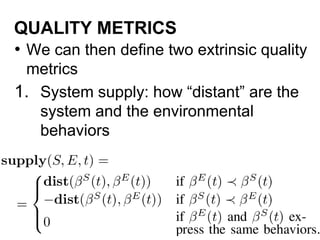 QUALITY METRICS
• We can then define two extrinsic quality
metrics
1. System supply: how “distant” are the
system and the environmental
behaviors
13
 