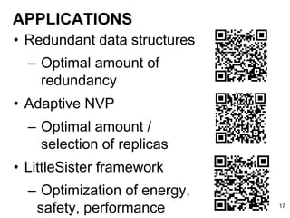 APPLICATIONS
• Redundant data structures
– Optimal amount of
redundancy
• Adaptive NVP
– Optimal amount /
selection of replicas
• LittleSister framework
– Optimization of energy,
safety, performance 17
 