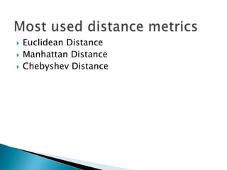  Euclidean Distance
 Manhattan Distance
 Chebyshev Distance
 