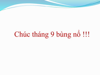 Chúc tháng 9 bùng nổ !!!
 