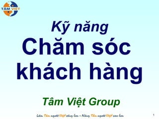 Kỹ năng
Chăm sóc
khách hàng
Tâm Việt Group
1
 