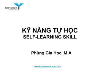 www.tuphuongpharmacy.com
KỸ NĂNG TỰ HỌC
SELF-LEARNING SKILL
Phùng Gia Học, M.A
 