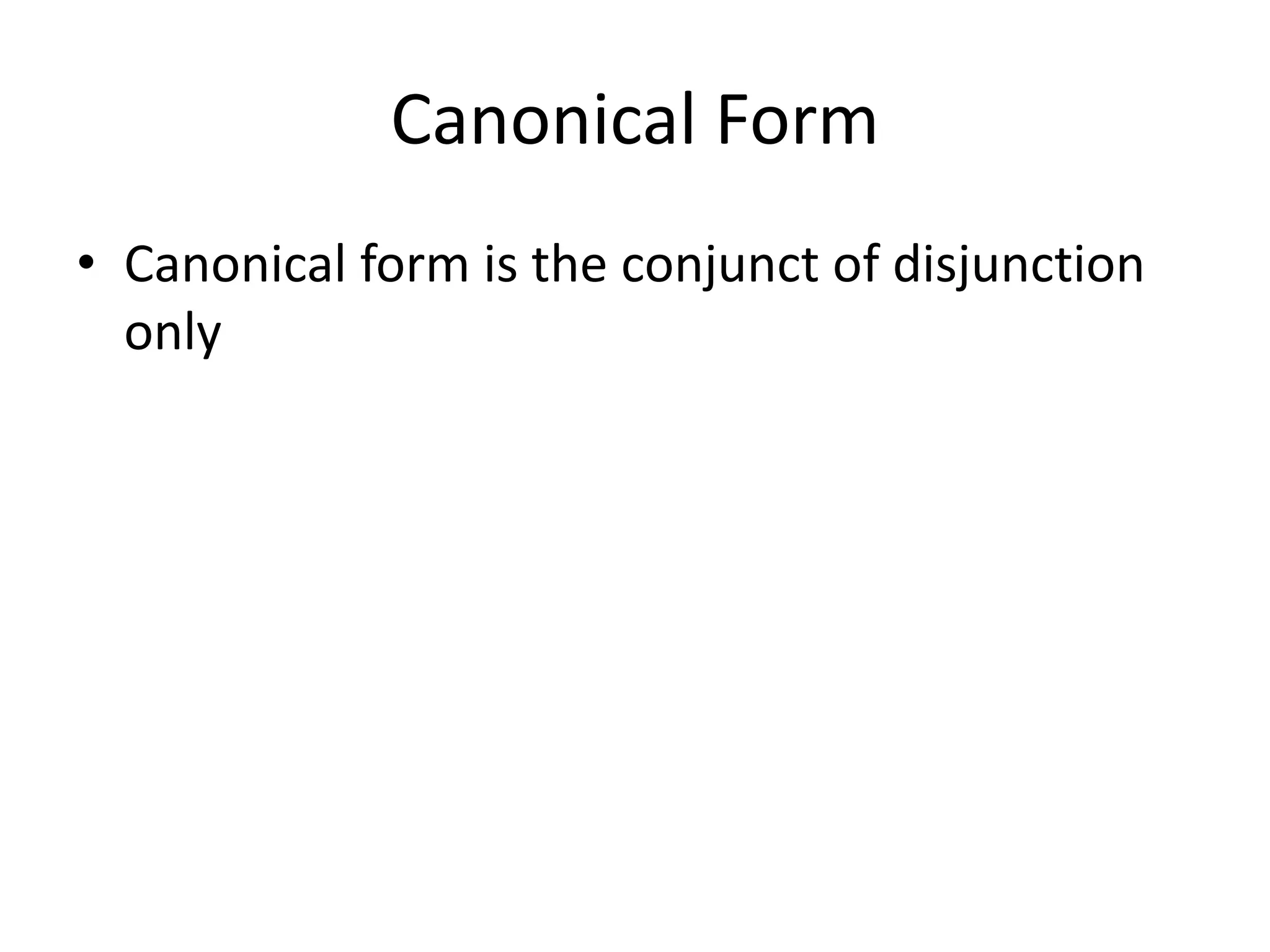 Canonical Form
• Canonical form is the conjunct of disjunction
only
 