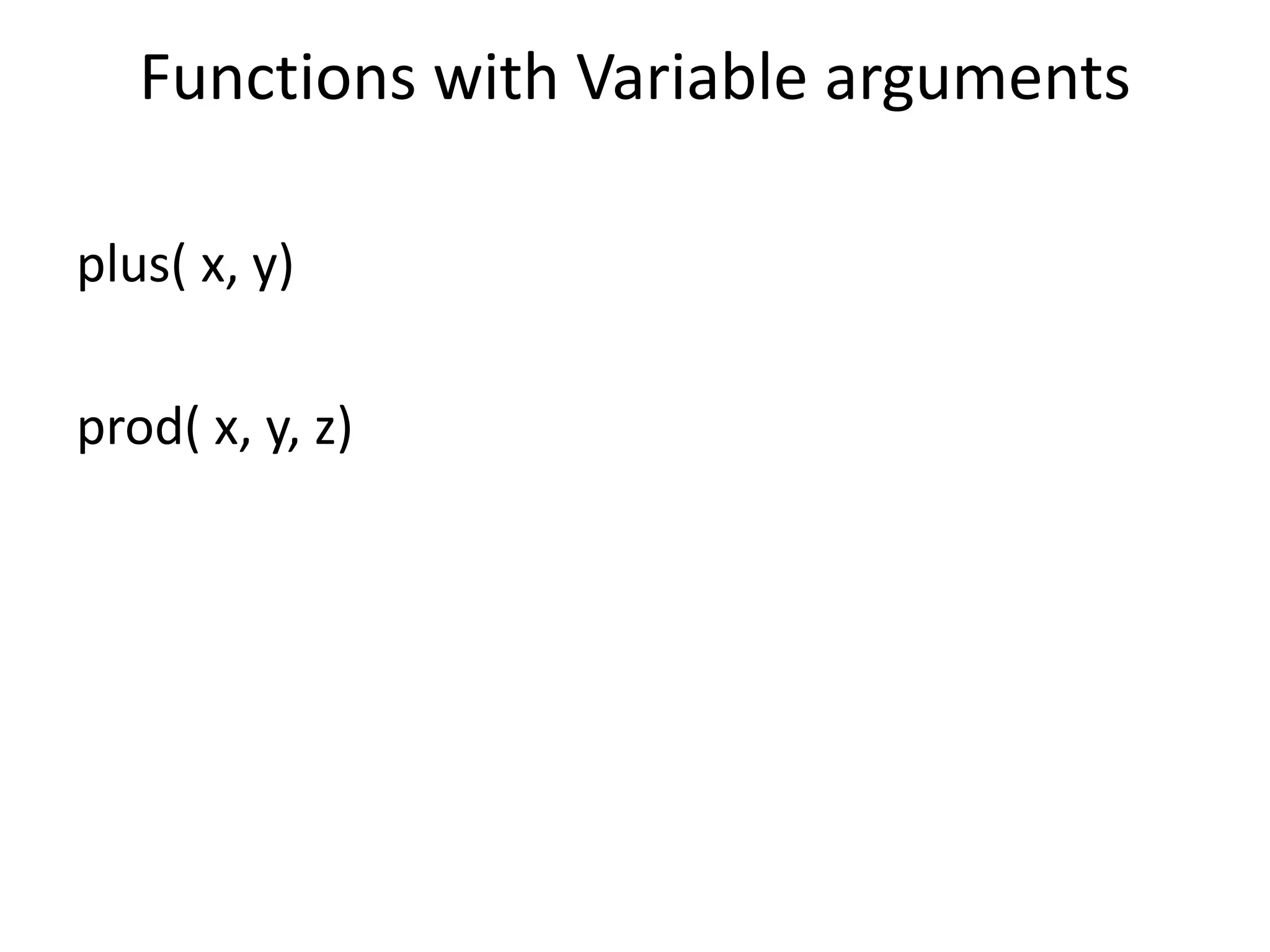 Functions with Variable arguments
plus( x, y)
prod( x, y, z)
 