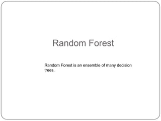 Random Forest
Random Forest is an ensemble of many decision
trees.
 