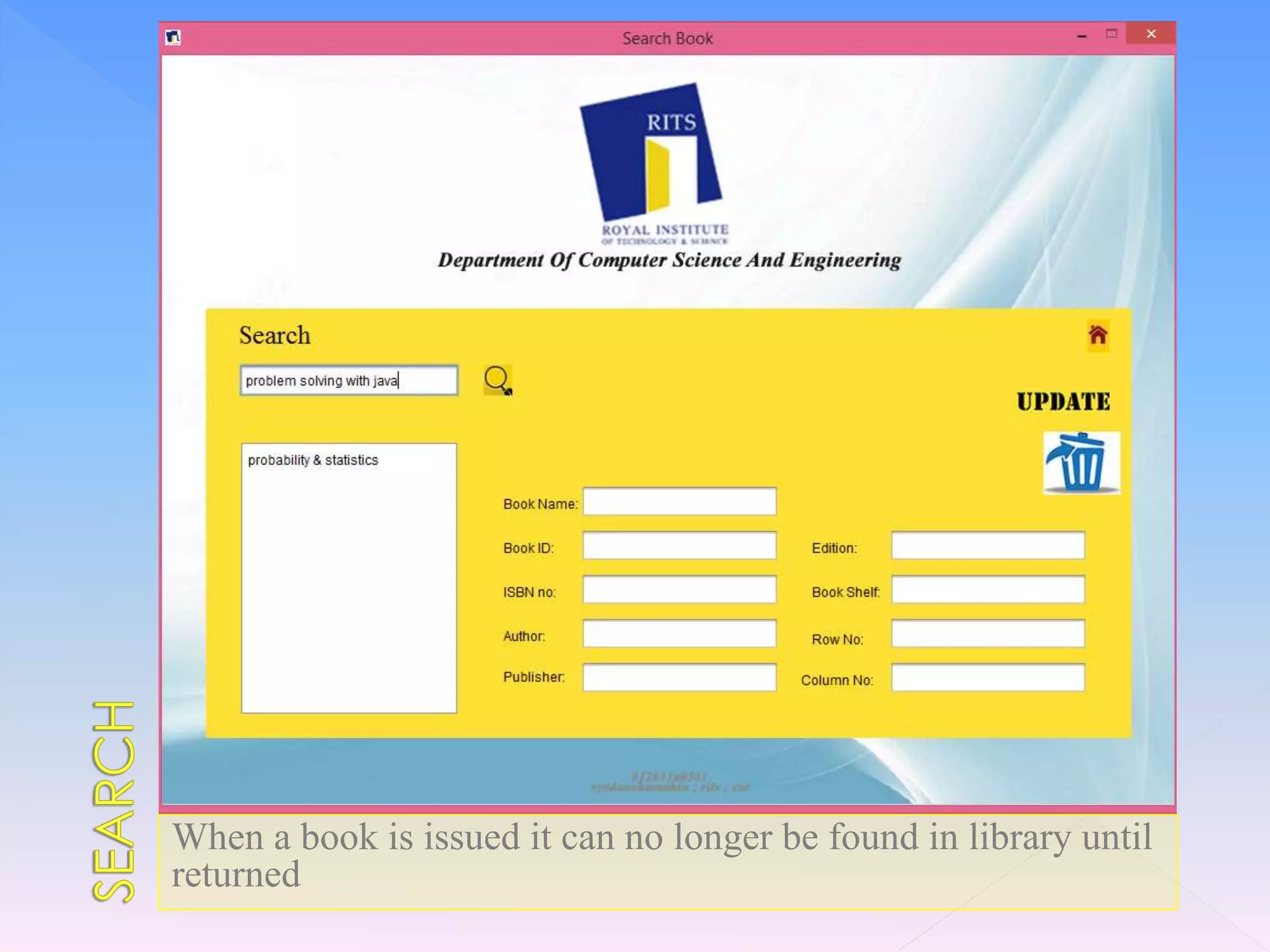 When a book is issued it can no longer be found in library until
returned