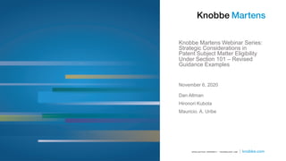 Knobbe Martens Webinar Series:
Strategic Considerations in
Patent Subject Matter Eligibility
Under Section 101 – Revised
G...