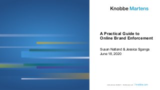 A Practical Guide to
Online Brand Enforcement
Susan Natland & Jessica Sganga
June 18, 2020
 