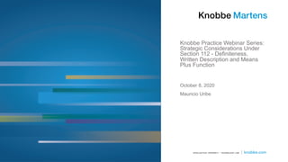 Knobbe Practice Webinar Series:
Strategic Considerations Under
Section 112 - Definiteness,
Written Description and Means
P...