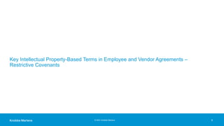 © 2021 Knobbe Martens
Key Intellectual Property-Based Terms in Employee and Vendor Agreements –
Restrictive Covenants
9
 