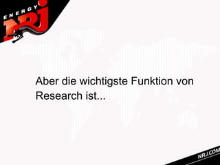 Aber die wichtigste Funktion von
Research ist...
 