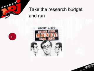 Take the research budget
    and run



3
 