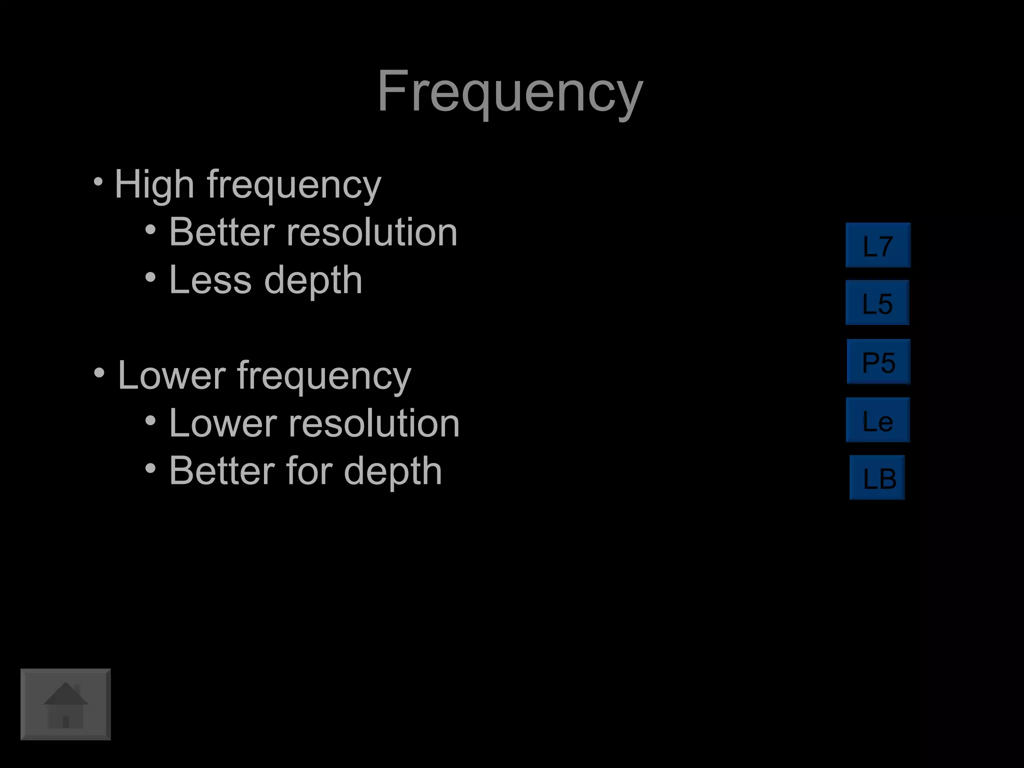Frequency High frequency Better resolution Less depth Lower frequency Lower resolution  Better for depth L7 L5 LB P5 Le 