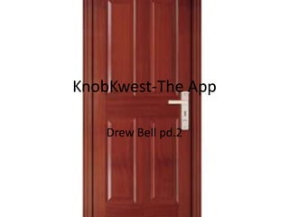KnobKwest-The App
Drew Bell pd.2
 