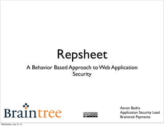 Repsheet
A Behavior Based Approach to Web Application
Security
Aaron Bedra
Application Security Lead
Braintree Payments
Wednesday, July 10, 13
 