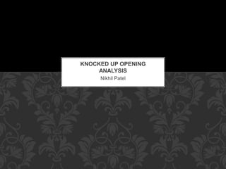 KNOCKED UP OPENING 
ANALYSIS 
Nikhil Patel 
 