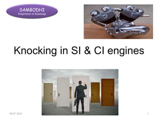 SAMBODHI
Enlightment of Knowledge
Knocking in SI & CI engines
28-07-2020 1
 