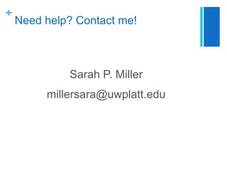 +

Need help? Contact me!

Sarah P. Miller
millersara@uwplatt.edu

 