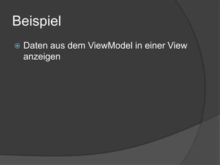 Beispiel
   Daten aus dem ViewModel in einer View
    anzeigen
 