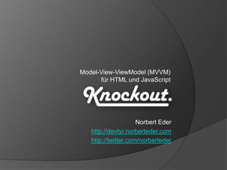 Model-View-ViewModel (MVVM)
      für HTML und JavaScript




                     Norbert Eder
   http://devtyr.norberteder.com
   http://twitter.com/norberteder
 