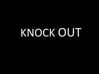 KNOCK OUT

 