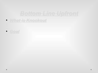 BBoottttoomm LLiinnee UUppffrroonntt 
• WWhhaatt iiss KKnnoocckkoouutt 
MMVVVVMM f rfarammeewwoorkr kf ofor rJ Jaavavasscrcirpiptt 
OObbseservrvaabblle eV Vieieww M Mooddeelsls 
DDeeclcalararatitvieve a anndd T Temempplalatetded V Vieiewwss 
EEnnabableless s simimppleler,r ,r ereuusasabblele, ,f rforonntetenndd a anndd c lceleaanneer rc coommmmuunnicicaatitoionn w witihth b baackckeenndd • GGooaall 
SSccrartacthch t hthe es suurfrafacece o of fk knnoocckokouutt 
 