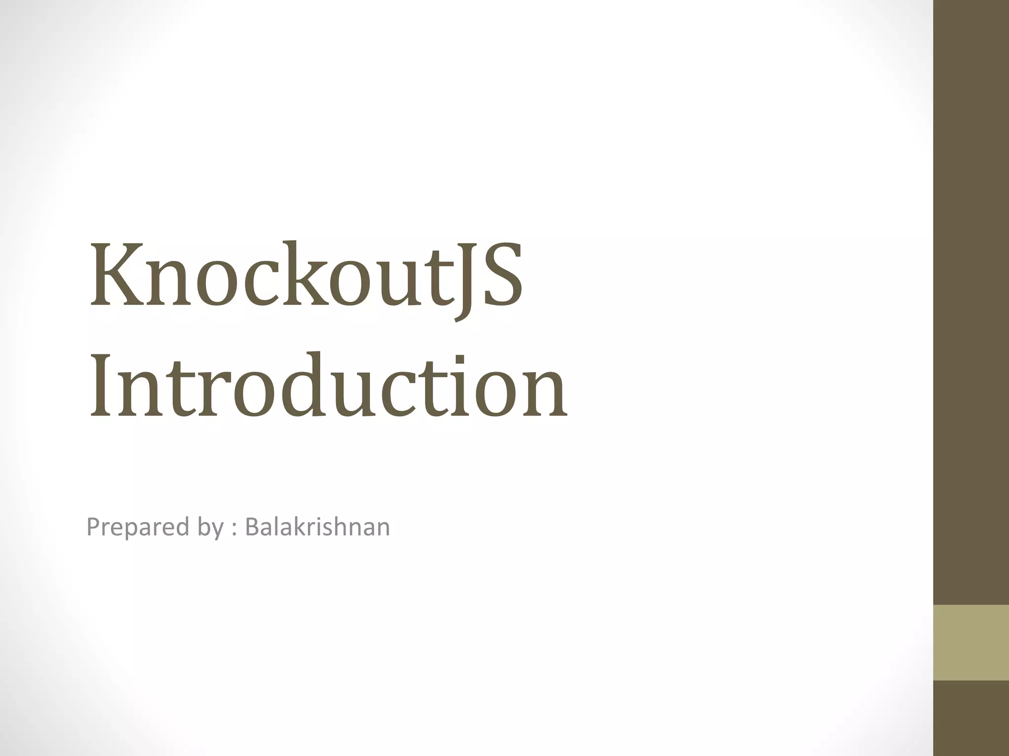 KnockoutJS
Introduction
Prepared by : Balakrishnan
 